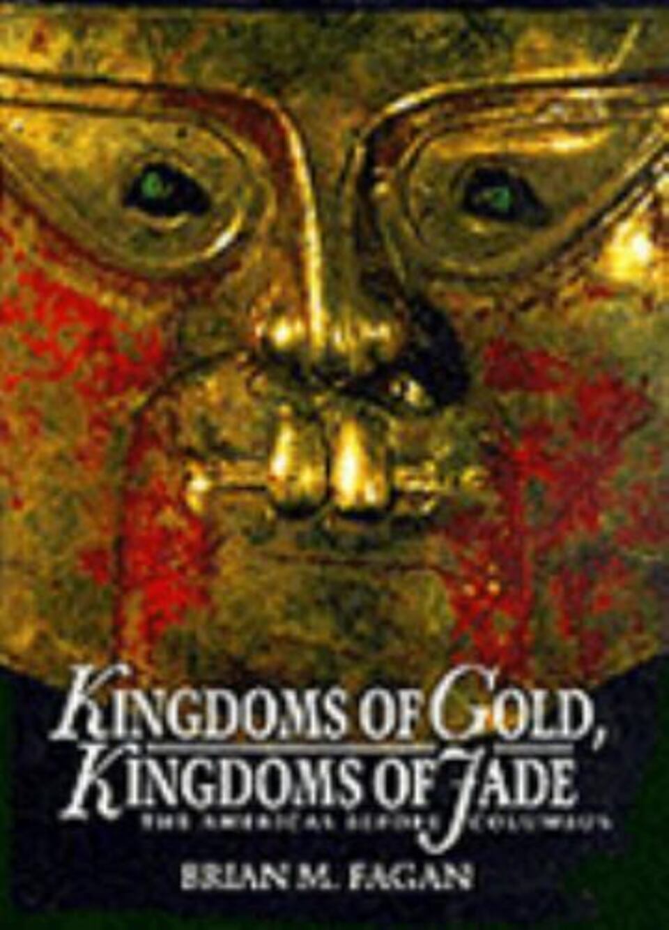 Kingdoms of Gold, Kingdoms of Jade: The Americas Before Columbus by Brian Fagan